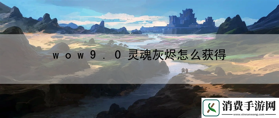 wow9.0灵魂灰烬怎么获得：跨服交易的智慧