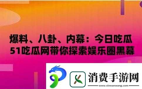51-朝阳群众爆料吃瓜网：揭秘娱乐圈的惊天大瓜