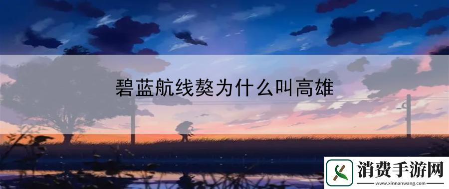 碧蓝航线獒为什么叫高雄