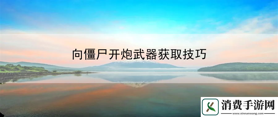向僵尸开炮武器获取技巧：隐藏成就解锁攻略