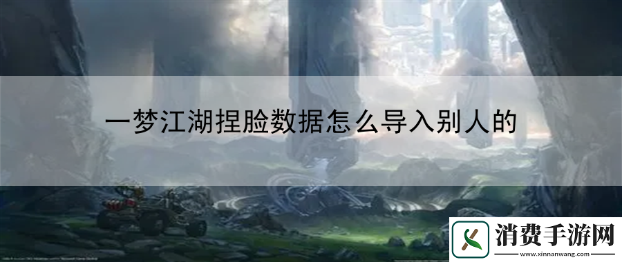 一梦江湖捏脸数据怎么导入别人的