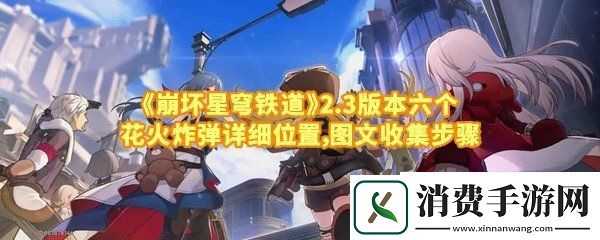 崩坏星穹铁道2.3版本六个花火炸弹位置在哪：崩坏星穹铁道2.3版本六个花火炸弹怎么收集一览