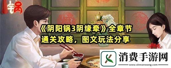 阴阳锅3阴缘牵全章节怎么快速过关：阴阳锅3阴缘牵全章节图文攻略一览