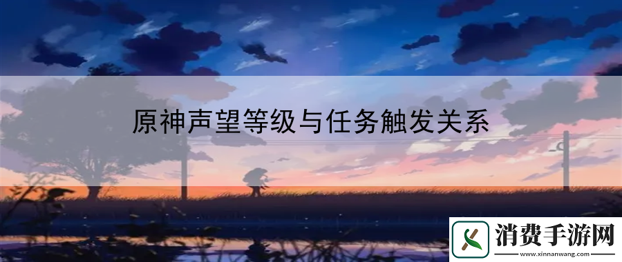 原神声望等级与任务触发关系