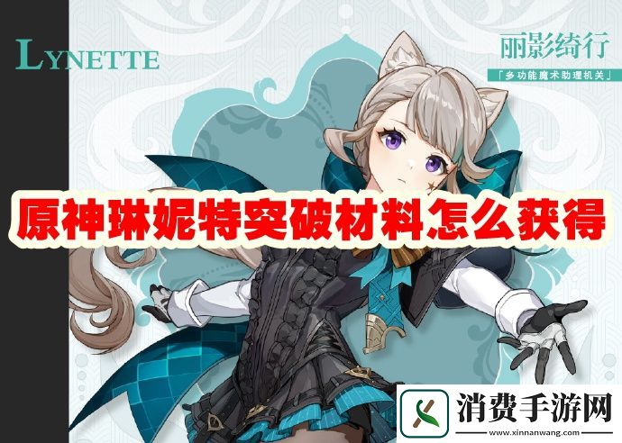 原神琳妮特突破材料怎么获得：原神琳妮特突破需要哪些材料