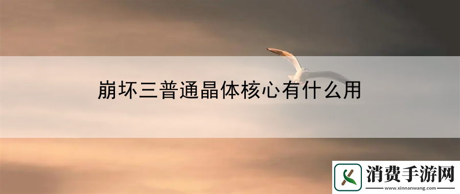 崩坏三普通晶体核心有什么用：结合游戏中的地形优势