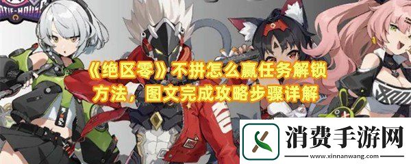 绝区零不拼怎么赢任务怎么完成：绝区零不拼怎么赢任务棋盘怎么解谜一览
