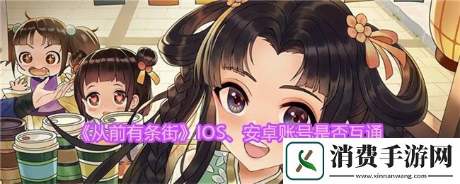 从前有条街IOS、安卓账号是否互通：从前有条街ios和安卓互通吗