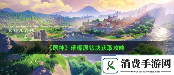 原神璀璨原钻块怎么获得：璀璨原钻块获取攻略