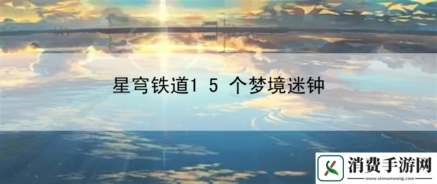 星穹铁道15个梦境迷钟：战斗技巧详解