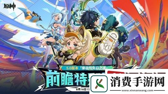 原神5.0荣花与炎日之途前瞻什么时候开启-原神5.0荣花与炎日之途前瞻开启时间介绍