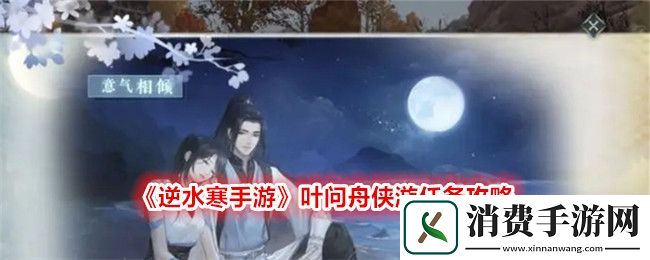 逆水寒手游叶问舟侠游任务攻略：逆水寒手游叶问舟侠游任务怎么做