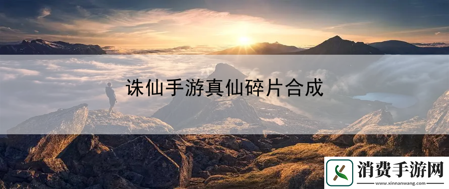 诛仙手游真仙碎片合成：宠物养成新策略