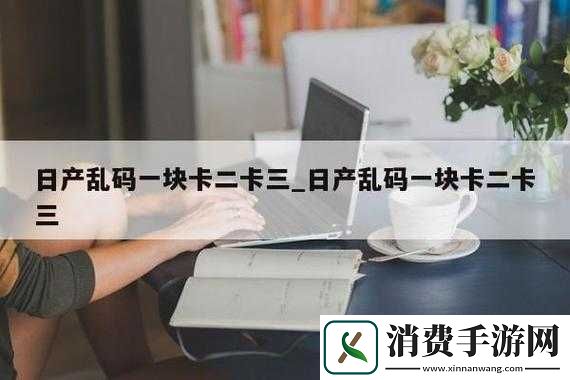 国产一卡二卡-3-卡四卡免费资源畅享