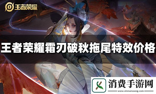 王者荣耀霜刃破秋拖尾特效多少钱-霜刃破秋拖尾特效价格-王者荣耀游戏攻略推荐