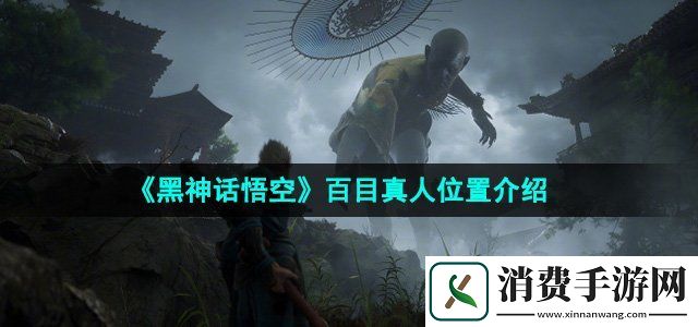 黑神话悟空百目真人在哪百目真人位置介绍