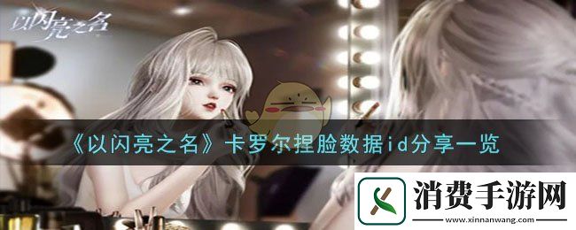 以闪亮之名卡罗尔捏脸数据id分享一览-以闪亮之名游戏攻略推荐