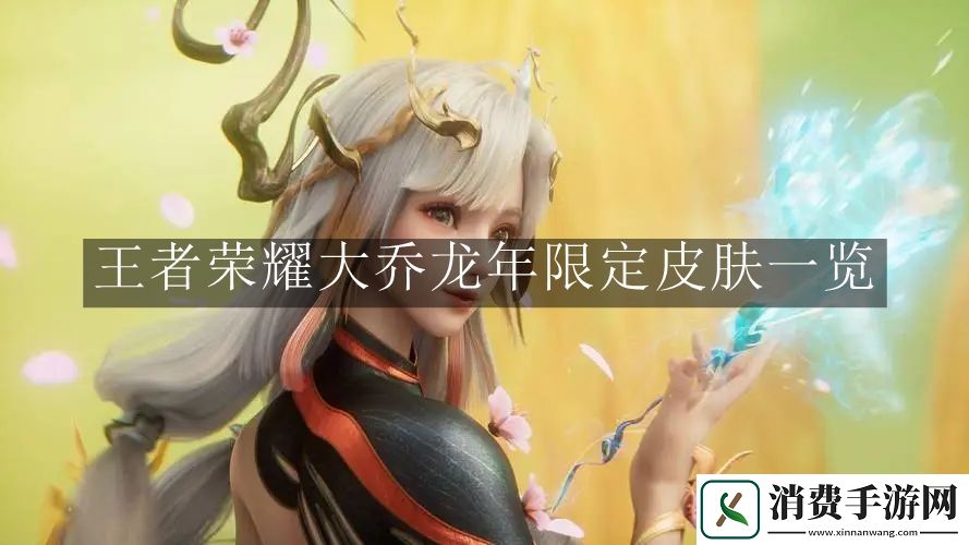 王者荣耀大乔龙年限定皮肤一览：王者荣耀大乔龙年限定皮肤是怎样的