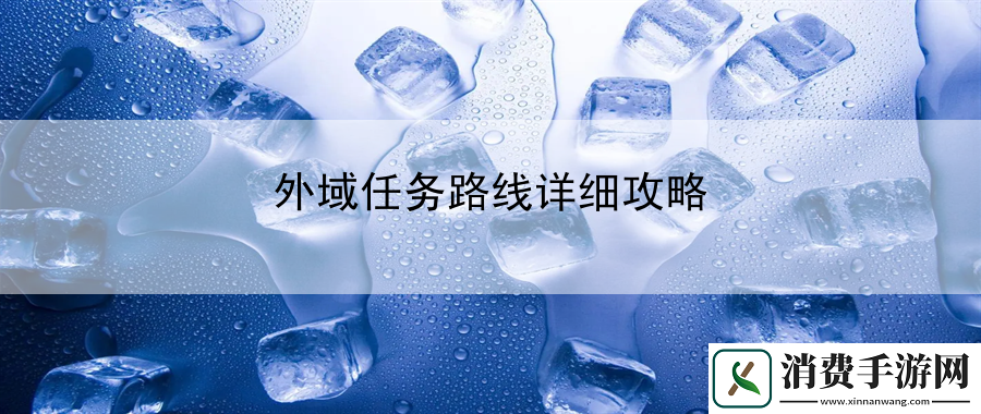 外域任务路线详细攻略：地图隐藏元素探