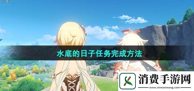原神水底的日子任务怎么做水底的日子任务完成方法
