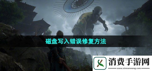 黑神话悟空磁盘写入错误怎么修复磁盘写入错误修复方法