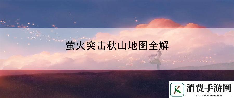 萤火突击秋山地图全解：揭示宝箱位置以及内容奖励