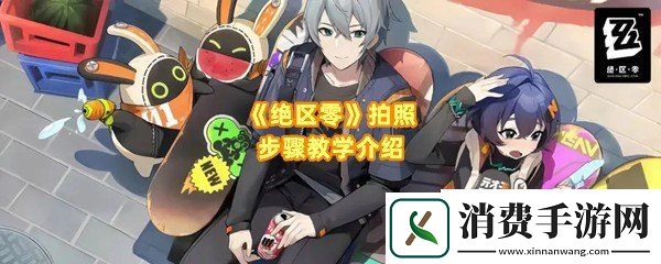 绝区零要怎么拍照：绝区零拍照在哪拍一览