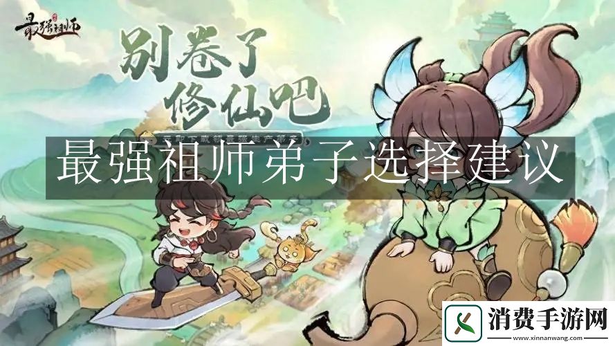 最强祖师弟子选择建议：最强祖师弟子选择怎么选