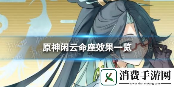 原神闲云命座是什么-闲云命座效果一览-原神游戏攻略推荐