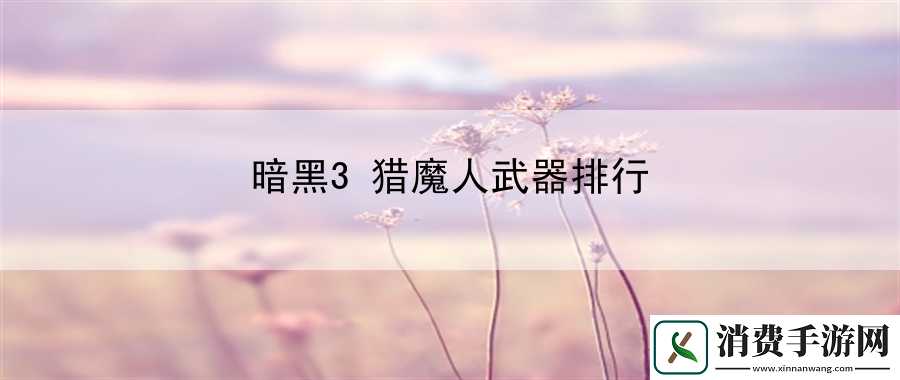 暗黑3猎魔人武器排行