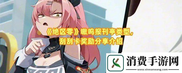 绝区零嗷呜报刊亭刮刮卡奖励是什么：绝区零报刊亭消息类型有哪些一览