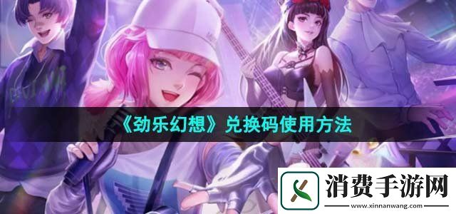 劲乐幻想兑换码怎么使用兑换码使用方法