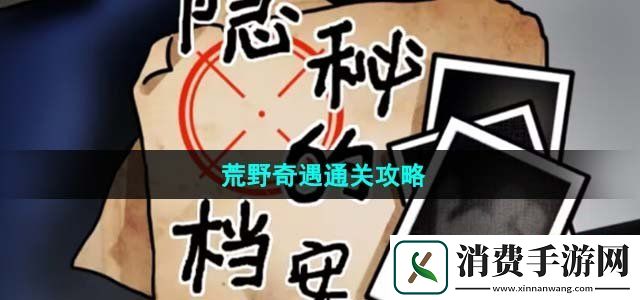 隐秘的档案荒野奇遇怎么过荒野奇遇通关攻略