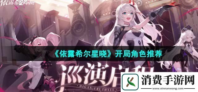 依露希尔星晓开局角色选哪个好开局角色推荐