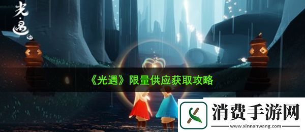 光遇限量供应怎么获取：限量供应获取攻略