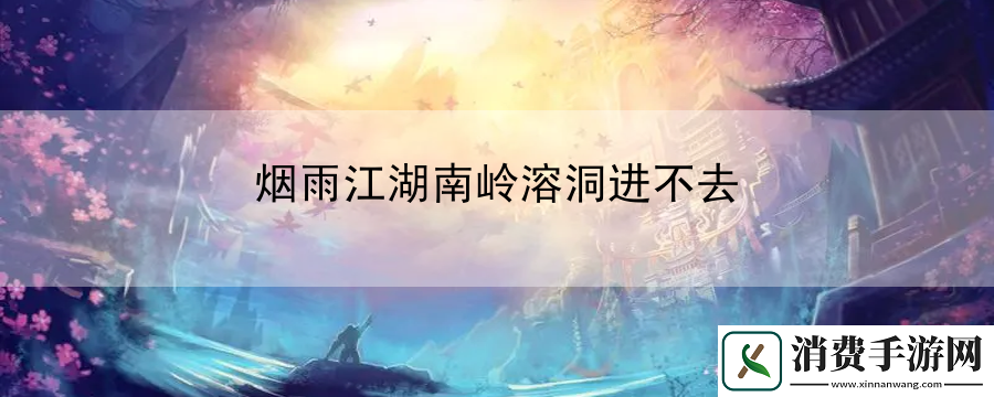 烟雨江湖南岭溶洞进不去：成为竞技场之王的必经之路
