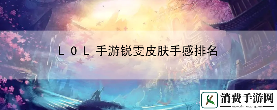 LOL手游锐雯皮肤手感排名