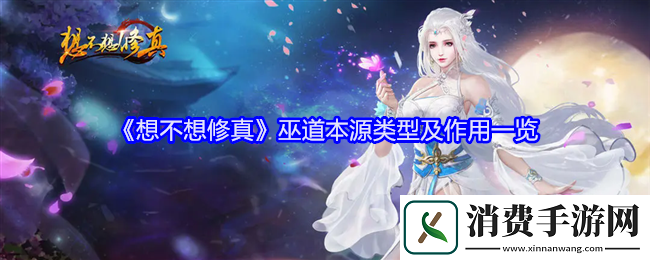 想不想修真巫道本源类型及作用一览