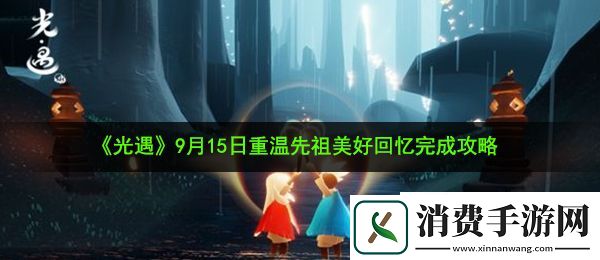 光遇9月15日重温先祖美好回忆怎么做：9月15日重温先祖美好回忆完成攻略