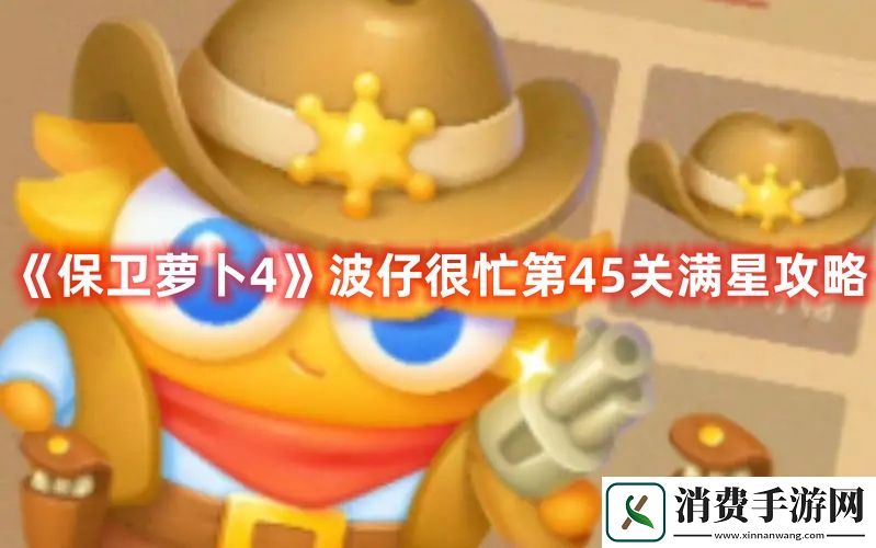 保卫萝卜4波仔很忙第45关满星指南-保卫萝卜44关怎么过