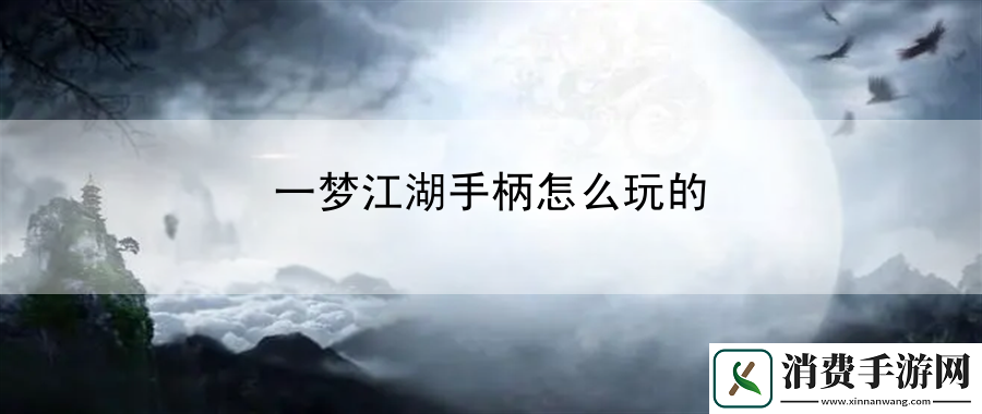 一梦江湖手柄怎么玩的：提升游戏内探索的效率方法