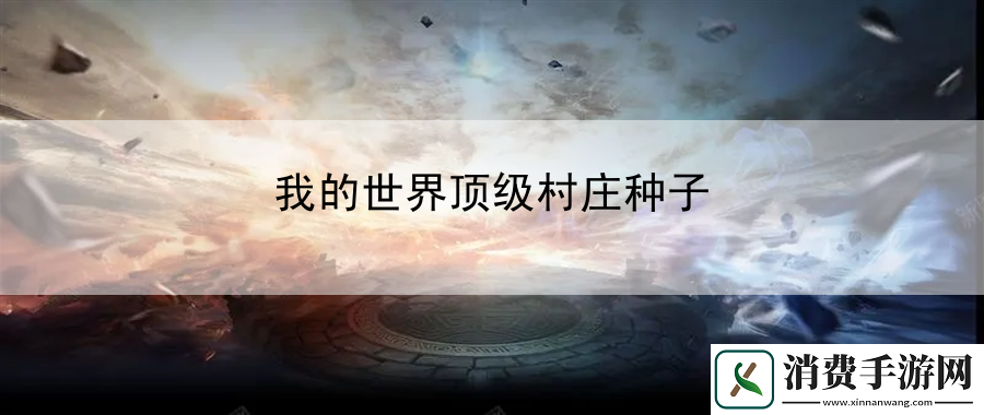 我的世界顶级村庄种子：剧情任务流程与关键节点解析