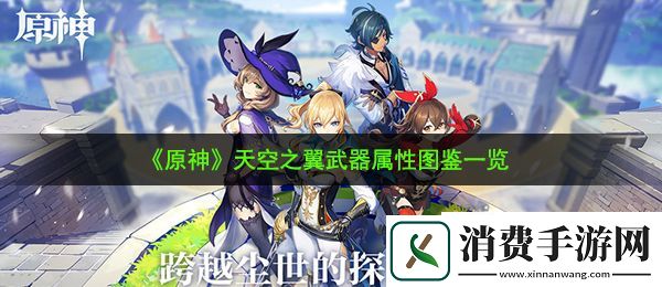 原神天空之翼怎么样：天空之翼武器属性图鉴一览