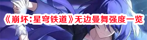 崩坏：星穹铁道无边曼舞强度怎么样-崩坏星穹铁道无边曼舞强度一览
