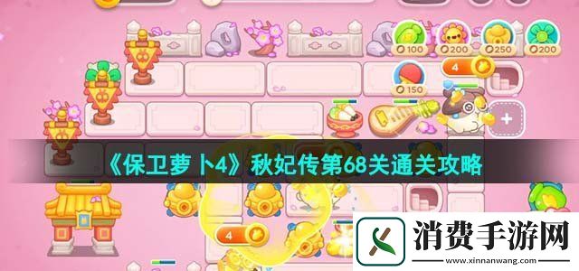 保卫萝卜4秋妃传第68关怎么过秋妃传第68关通关攻略