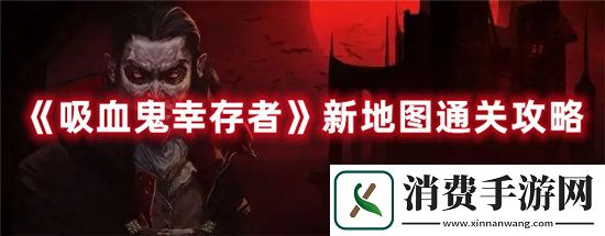 吸血鬼幸存者手游新地图通关攻略
