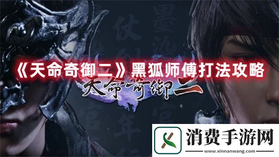 天命奇御二手游黑狐师傅打法攻略