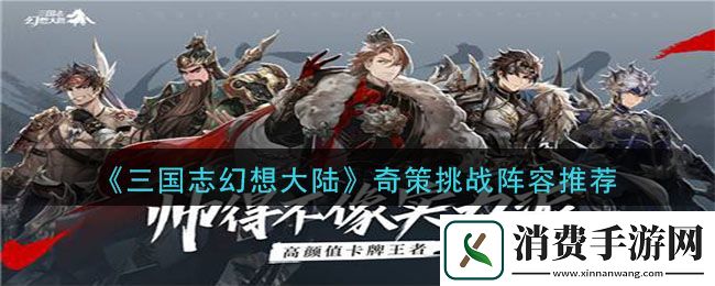 三国志幻想大陆奇策挑战阵容怎么搭配：奇策挑战阵容搭配推荐