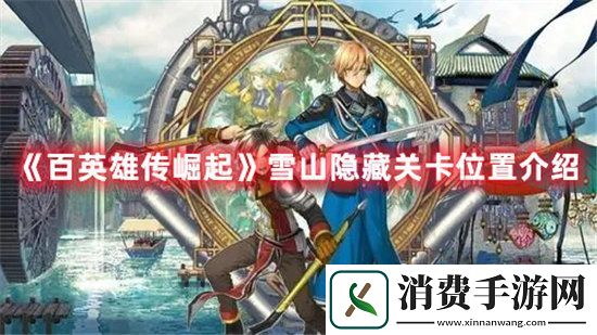 百英雄传崛起手游雪山隐藏关卡位置介绍