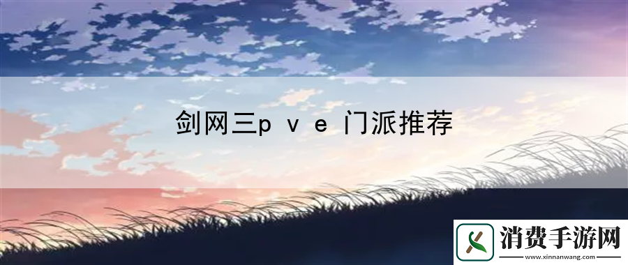 剑网三pve门派推荐：在战斗中灵活运用防御和反击技能